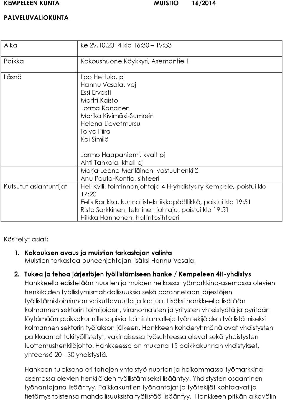 Lievetmursu Toivo Piira Kai Similä Jarmo Haapaniemi, kvalt pj Ahti Tahkola, khall pj Marja-Leena Meriläinen, vastuuhenkilö Anu Pouta-Kontio, sihteeri Heli Kylli, toiminnanjohtaja 4 H-yhdistys ry