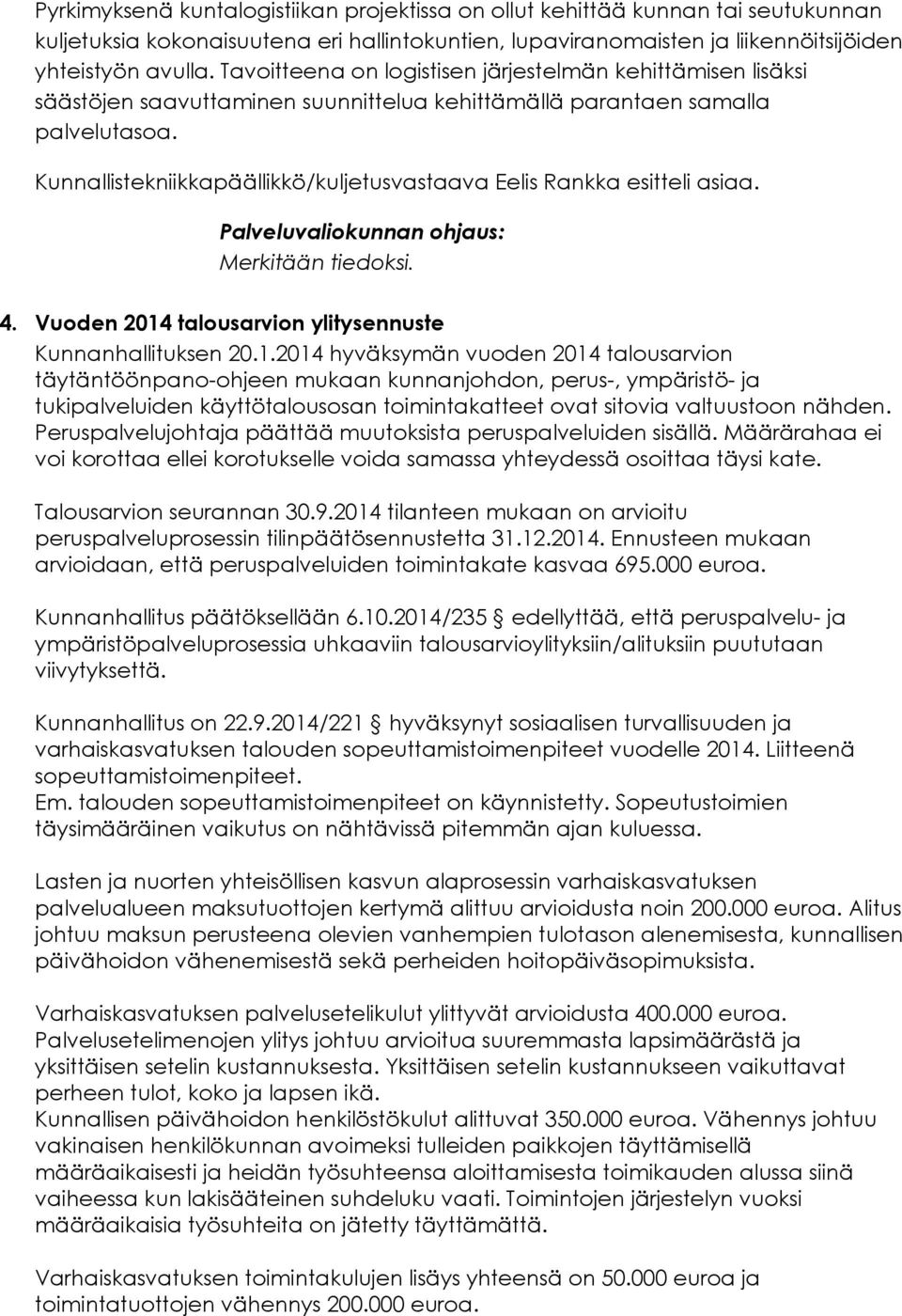 Kunnallistekniikkapäällikkö/kuljetusvastaava Eelis Rankka esitteli asiaa. Merkitään tiedoksi. 4. Vuoden 2014