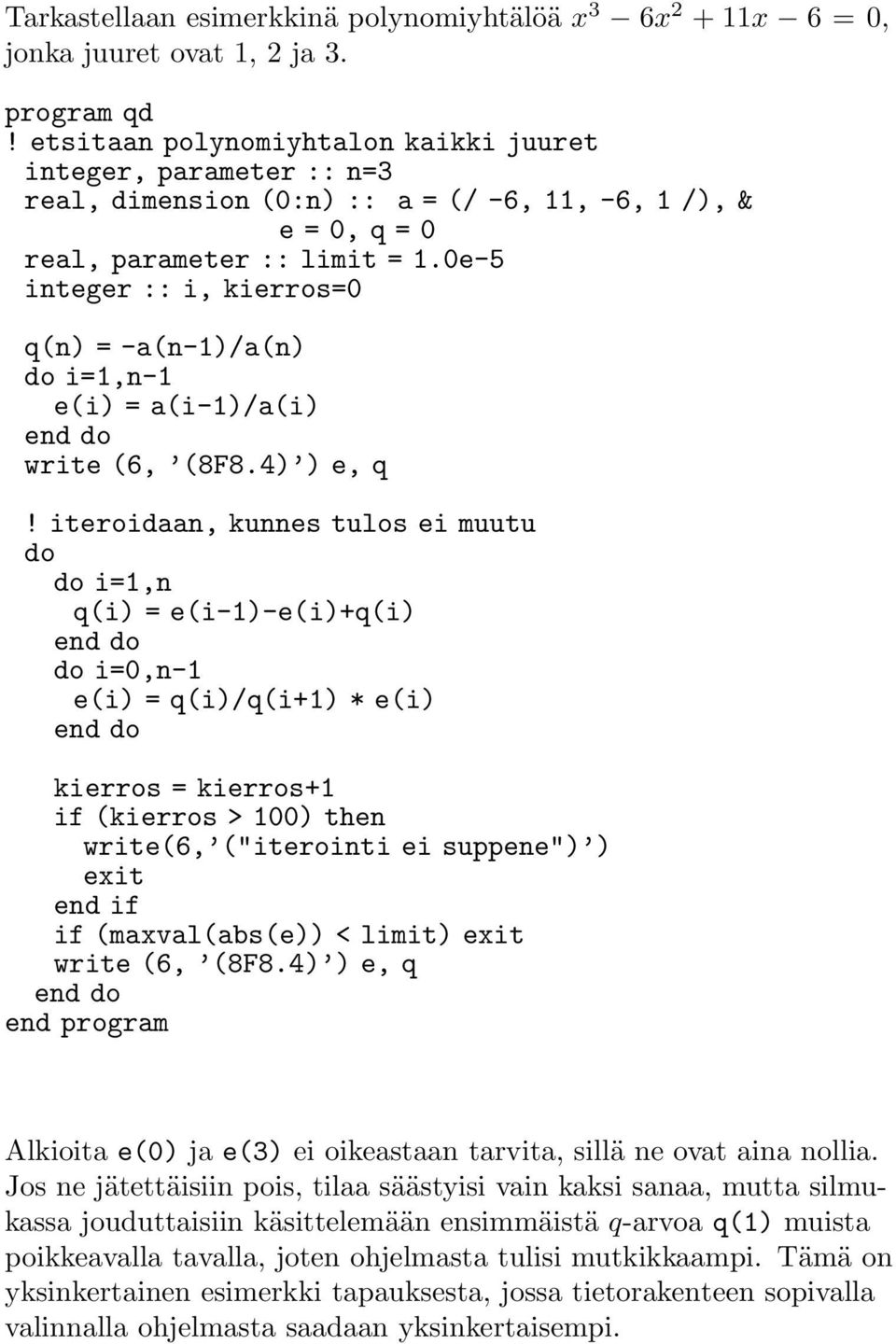 0e-5 integer :: i, kierros=0 q(n) = -a(n-1)/a(n) do i=1,n-1 e(i) = a(i-1)/a(i) end do write (6, (8F8.4) ) e, q!