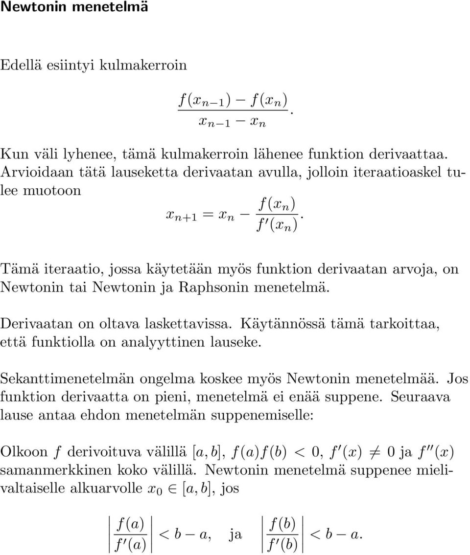 Tämä iteraatio, jossa käytetään myös funktion derivaatan arvoja, on Newtonin tai Newtonin ja Raphsonin menetelmä. Derivaatan on oltava laskettavissa.