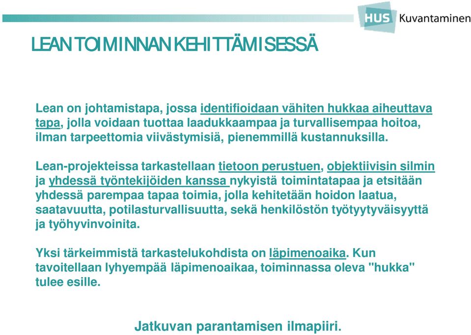 Lean-projekteissa tarkastellaan tietoon perustuen, objektiivisin silmin ja yhdessä työntekijöiden kanssa nykyistä toimintatapaa ja etsitään yhdessä parempaa tapaa toimia,