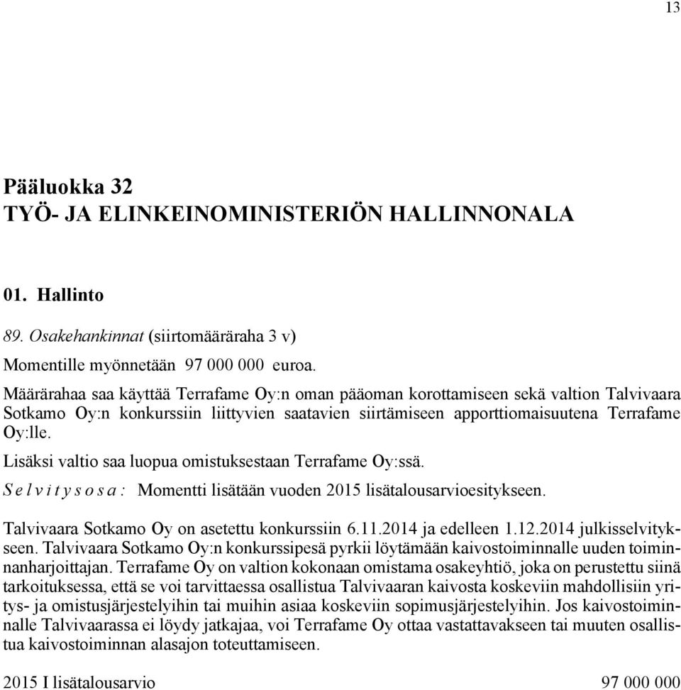 Lisäksi valtio saa luopua omistuksestaan Terrafame Oy:ssä. Selvitysosa: Momentti lisätään vuoden 2015 lisätalousarvioesitykseen. Talvivaara Sotkamo Oy on asetettu konkurssiin 6.11.2014 ja edelleen 1.