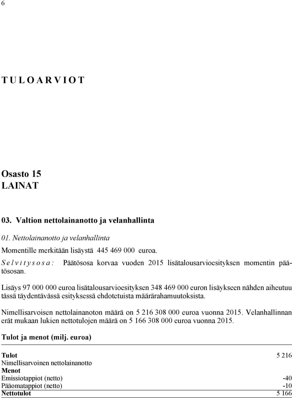 Lisäys 97 000 000 euroa lisätalousarvioesityksen 348 469 000 euron lisäykseen nähden aiheutuu tässä täydentävässä esityksessä ehdotetuista määrärahamuutoksista.