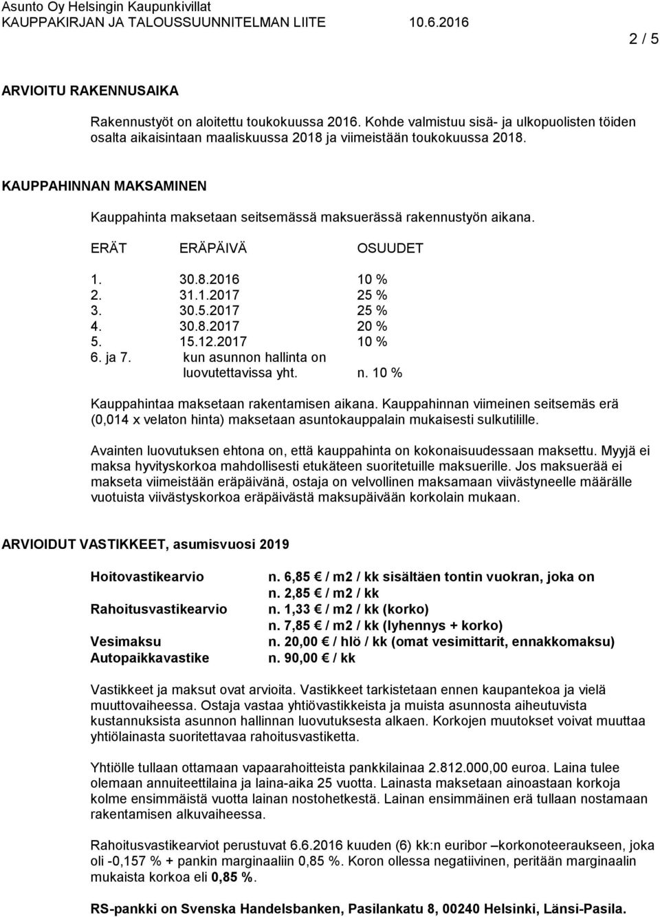 2017 10 % 6. ja 7. kun asunnon hallinta on luovutettavissa yht. n. 10 % Kauppahintaa maksetaan rakentamisen aikana.