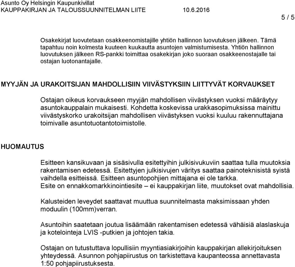 MYYJÄN JA URAKOITSIJAN MAHDOLLISIIN VIIVÄSTYKSIIN LIITTYVÄT KORVAUKSET Ostajan oikeus korvaukseen myyjän mahdollisen viivästyksen vuoksi määräytyy asuntokauppalain mukaisesti.