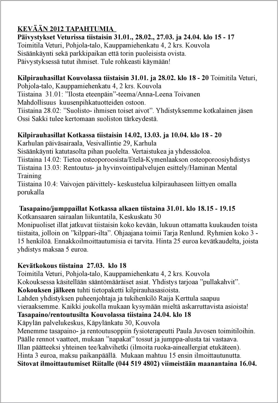 klo 18-20 Toimitila Veturi, Pohjola-talo, Kauppamiehenkatu 4, 2 krs. Kouvola Tiistaina 31.01: Ilosta eteenpäin -teema/anna-leena Toivanen Mahdollisuus kuusenpihkatuotteiden ostoon. Tiistaina 28.