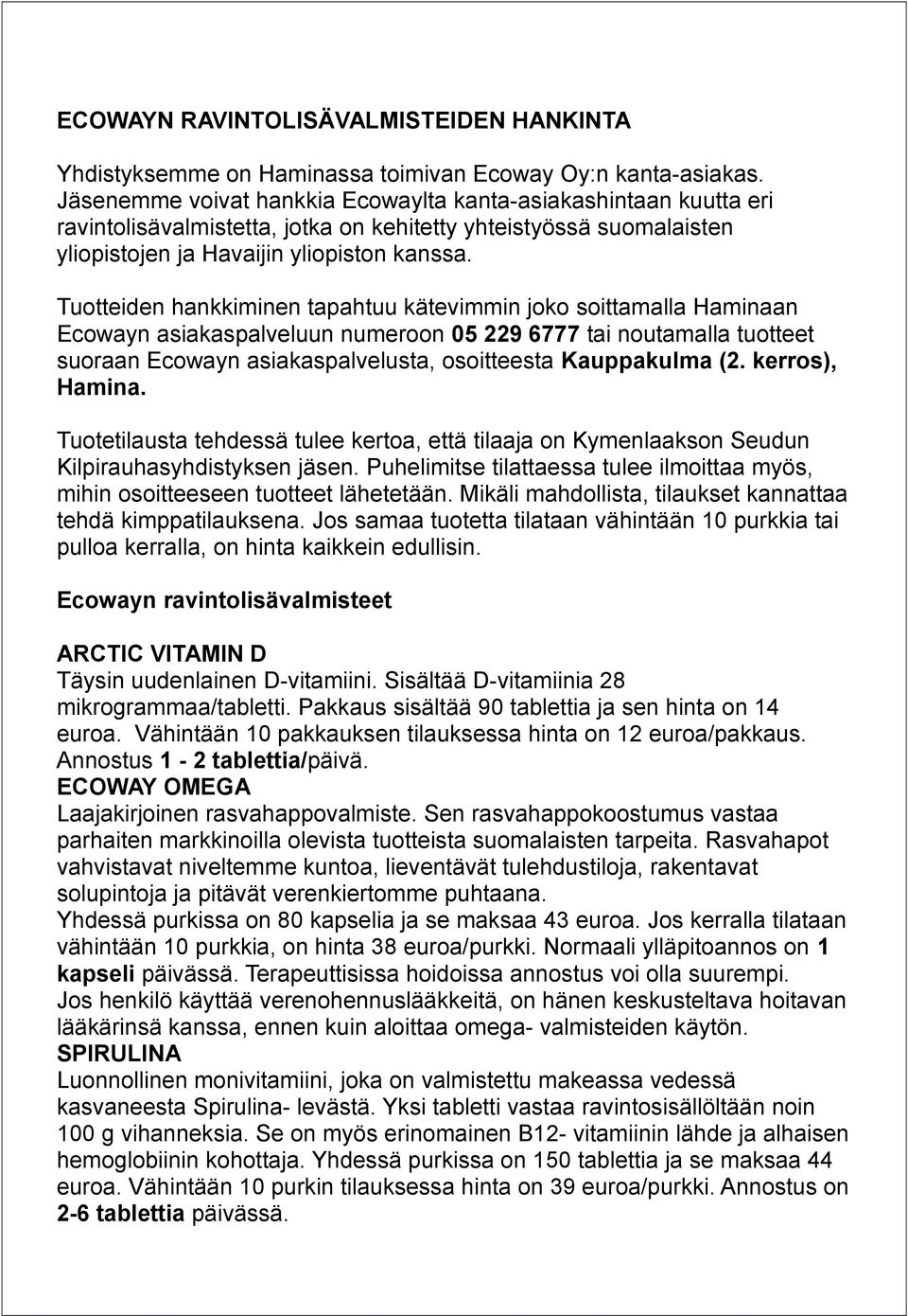 Tuotteiden hankkiminen tapahtuu kätevimmin joko soittamalla Haminaan Ecowayn asiakaspalveluun numeroon 05 229 6777 tai noutamalla tuotteet suoraan Ecowayn asiakaspalvelusta, osoitteesta Kauppakulma