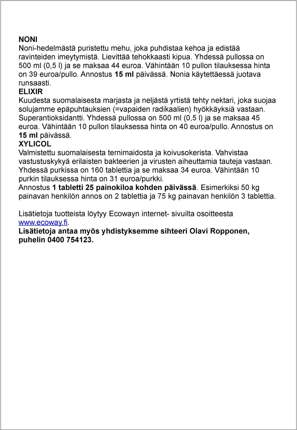 ELIXIR Kuudesta suomalaisesta marjasta ja neljästä yrtistä tehty nektari, joka suojaa solujamme epäpuhtauksien (=vapaiden radikaalien) hyökkäyksiä vastaan. Superantioksidantti.