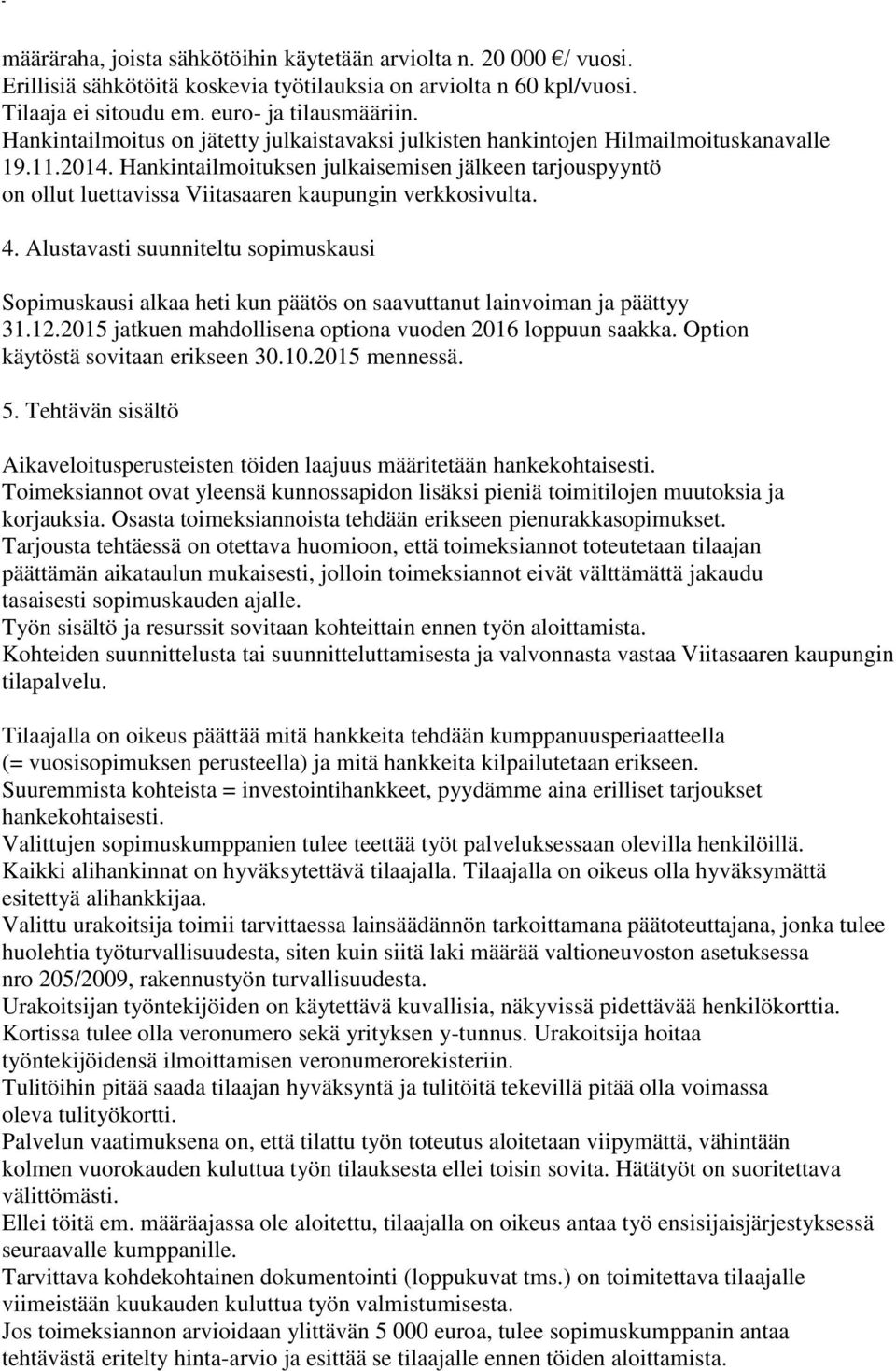 Hankintailmoituksen julkaisemisen jälkeen tarjouspyyntö on ollut luettavissa Viitasaaren kaupungin verkkosivulta. 4.