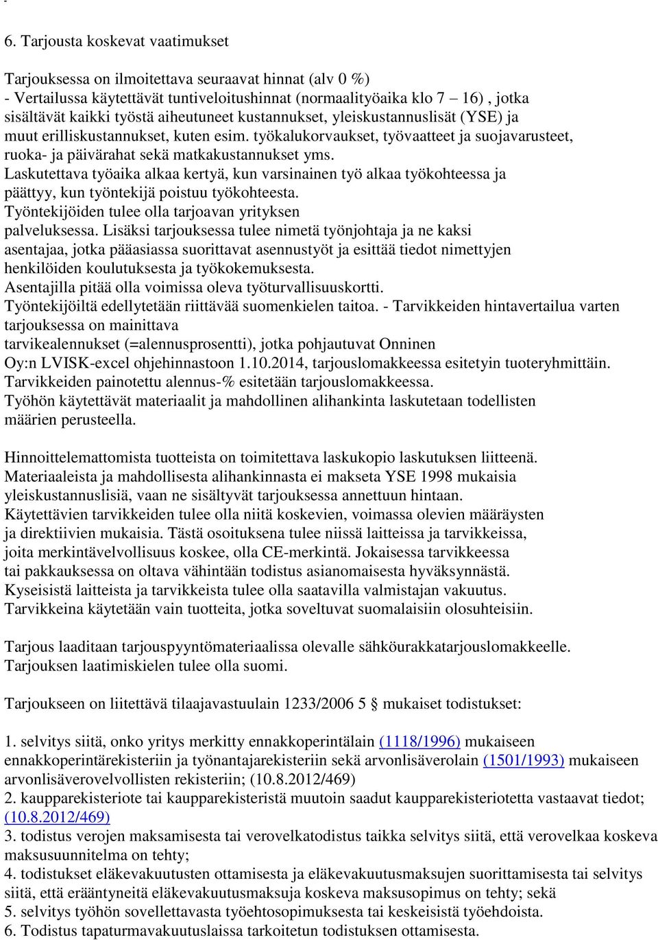 Laskutettava työaika alkaa kertyä, kun varsinainen työ alkaa työkohteessa ja päättyy, kun työntekijä poistuu työkohteesta. Työntekijöiden tulee olla tarjoavan yrityksen palveluksessa.