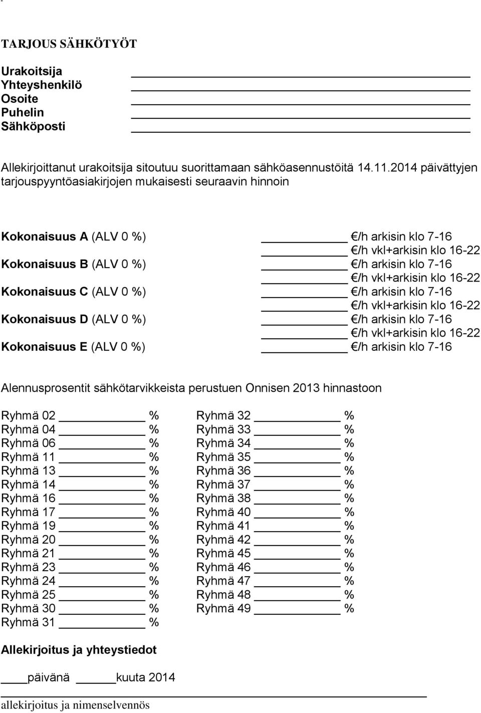 klo 16-22 Kokonaisuus C (ALV 0 %) /h arkisin klo 7-16 /h vkl+arkisin klo 16-22 Kokonaisuus D (ALV 0 %) /h arkisin klo 7-16 /h vkl+arkisin klo 16-22 Kokonaisuus E (ALV 0 %) /h arkisin klo 7-16