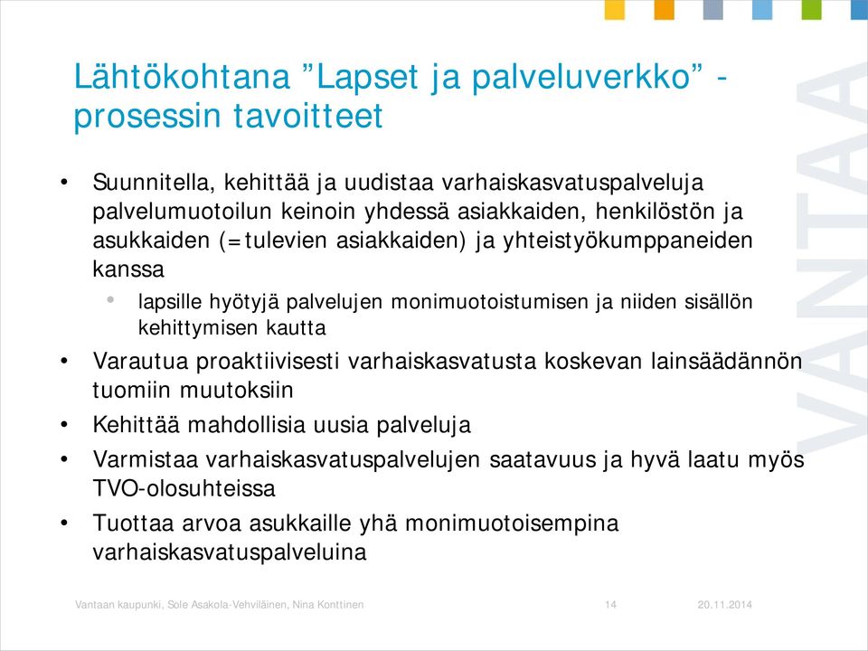 Varautua proaktiivisesti varhaiskasvatusta koskevan lainsäädännön tuomiin muutoksiin Kehittää mahdollisia uusia palveluja Varmistaa varhaiskasvatuspalvelujen saatavuus