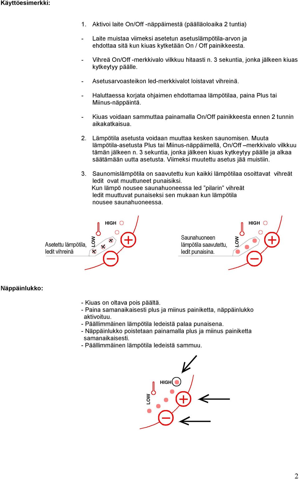 - Haluttaessa korjata ohjaimen ehdottamaa lämpötilaa, paina Plus tai Miinus-näppäintä. - Kiuas voidaan sammuttaa painamalla On/Off painikkeesta ennen 2 