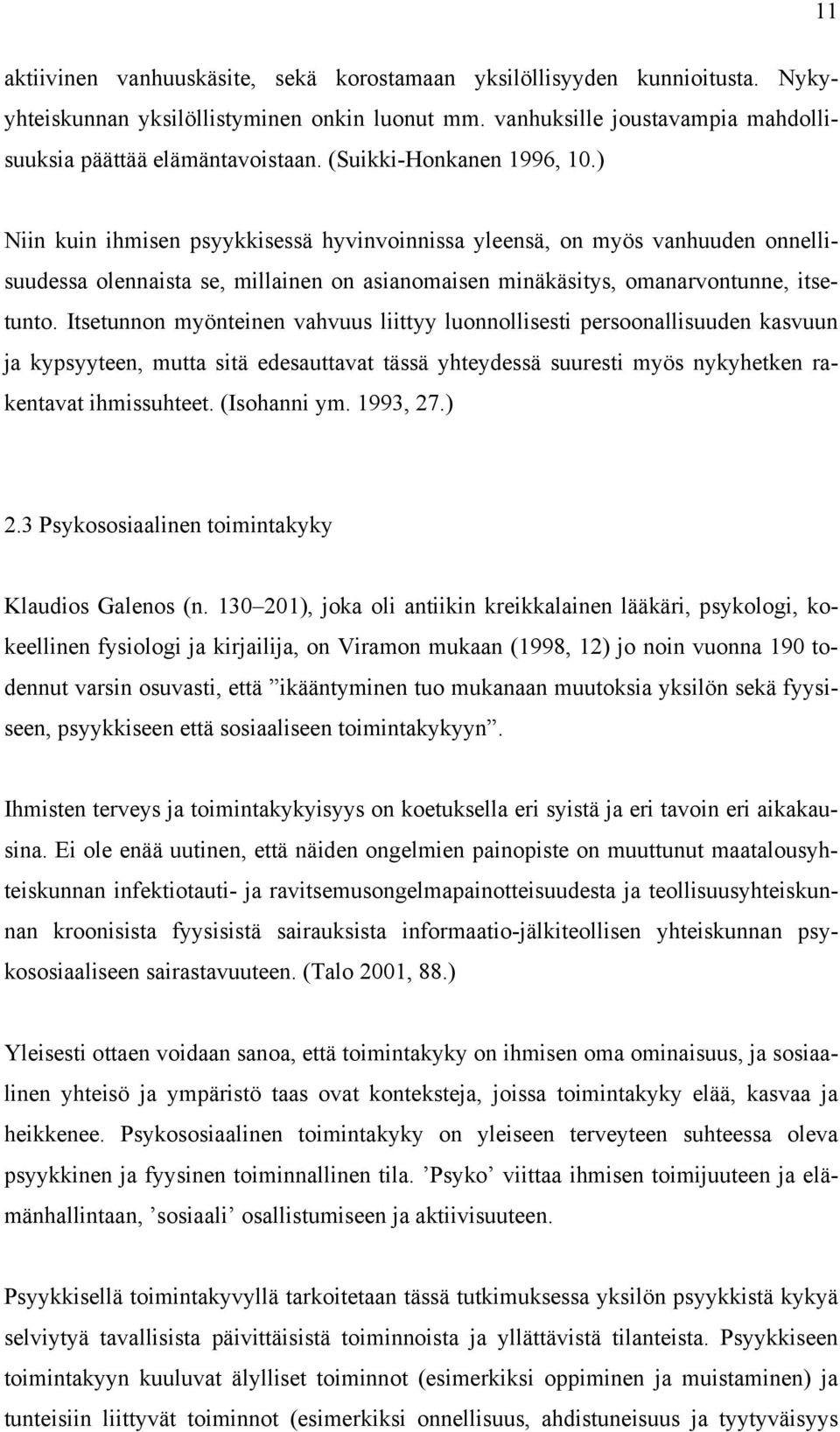 Itsetunnon myönteinen vahvuus liittyy luonnollisesti persoonallisuuden kasvuun ja kypsyyteen, mutta sitä edesauttavat tässä yhteydessä suuresti myös nykyhetken rakentavat ihmissuhteet. (Isohanni ym.