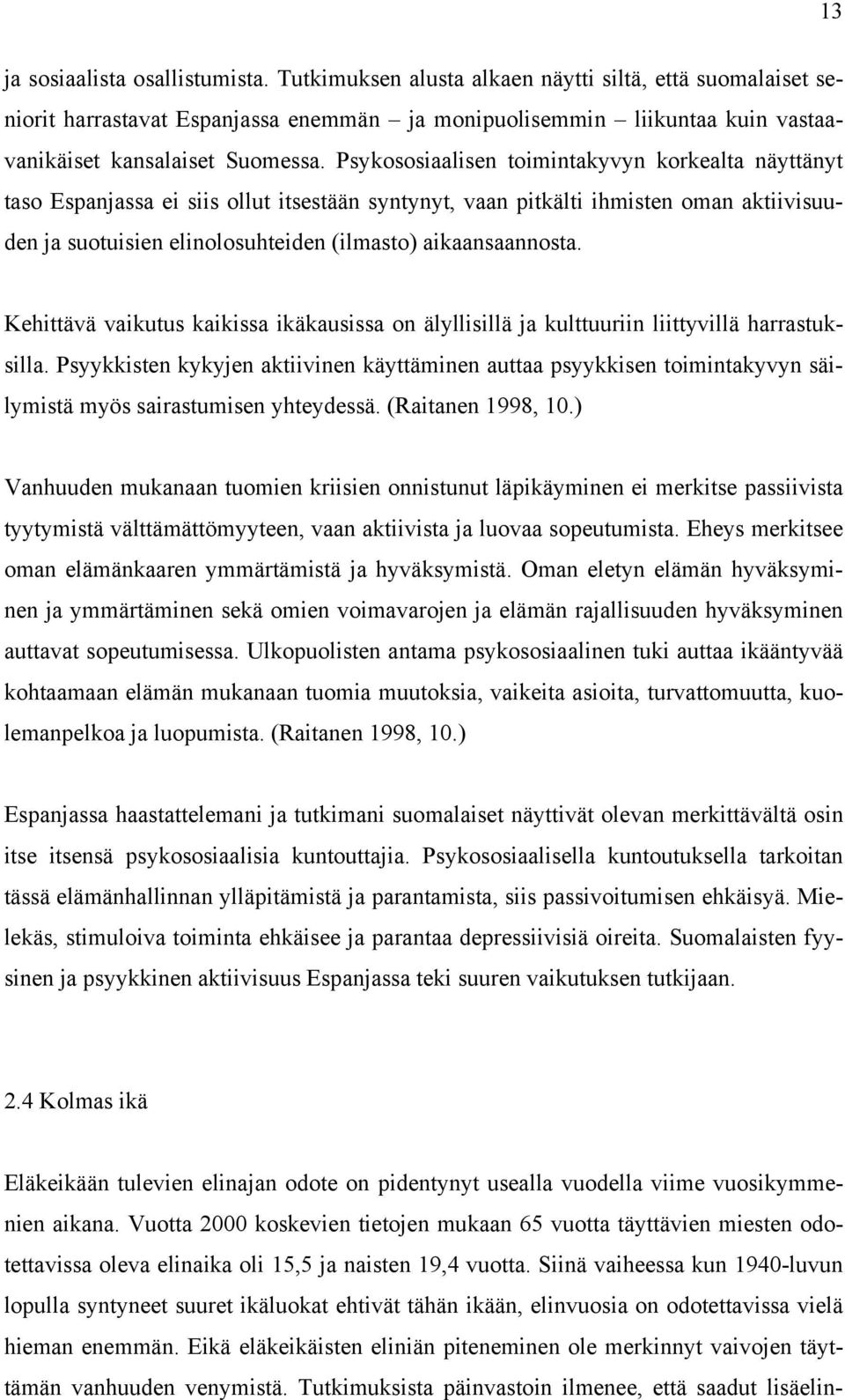 Psykososiaalisen toimintakyvyn korkealta näyttänyt taso Espanjassa ei siis ollut itsestään syntynyt, vaan pitkälti ihmisten oman aktiivisuuden ja suotuisien elinolosuhteiden (ilmasto) aikaansaannosta.