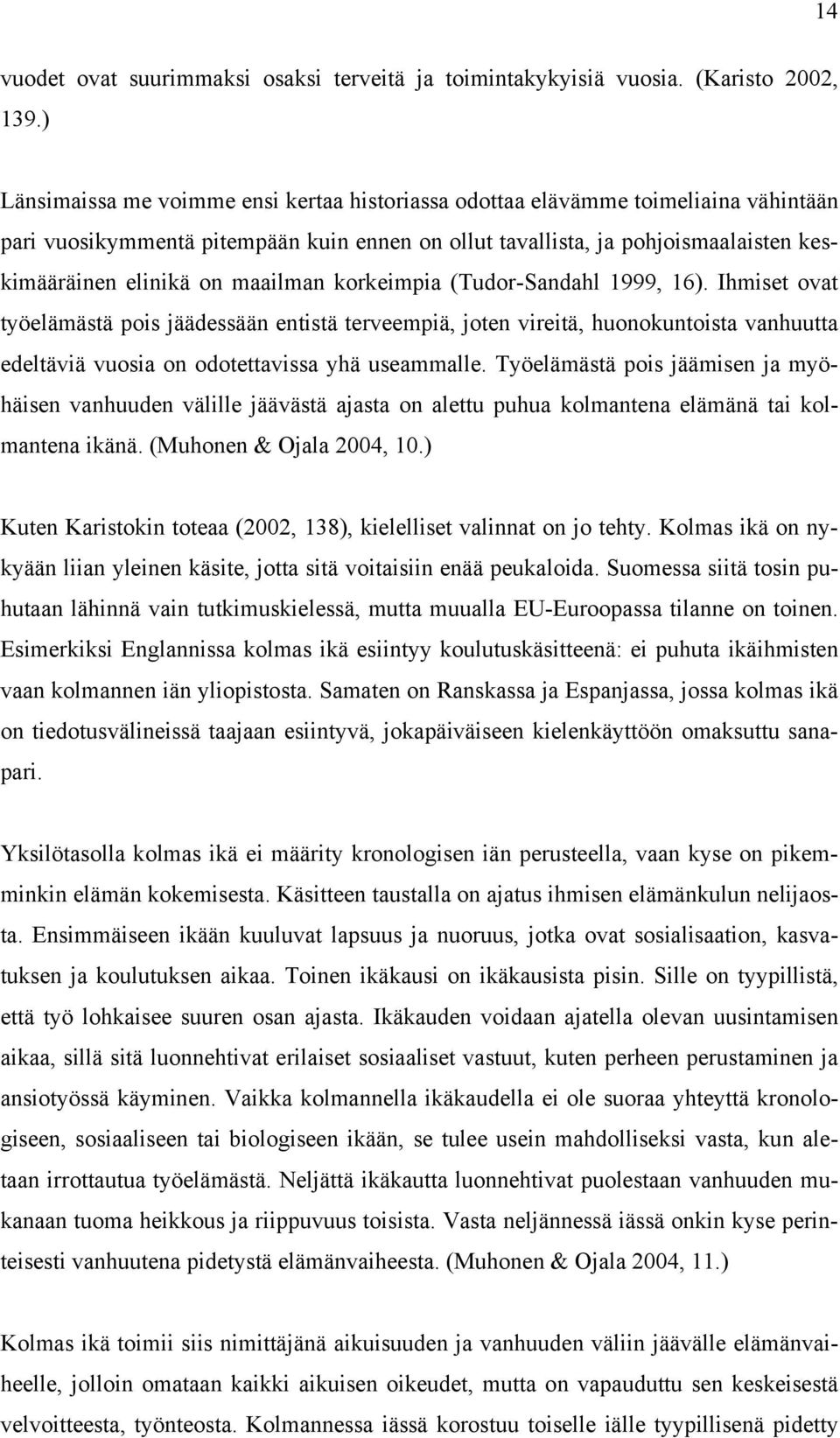 maailman korkeimpia (Tudor-Sandahl 1999, 16). Ihmiset ovat työelämästä pois jäädessään entistä terveempiä, joten vireitä, huonokuntoista vanhuutta edeltäviä vuosia on odotettavissa yhä useammalle.