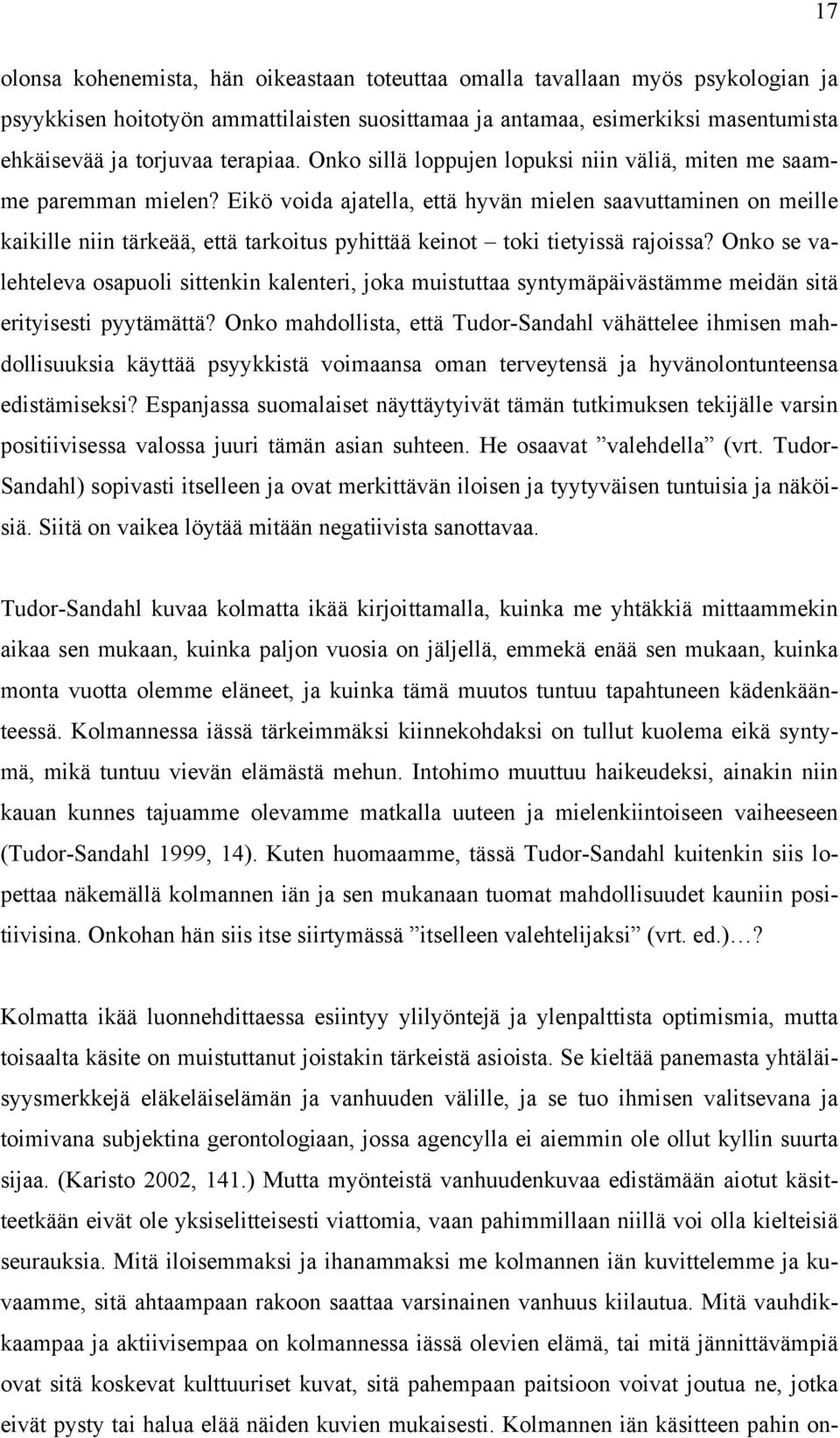 Eikö voida ajatella, että hyvän mielen saavuttaminen on meille kaikille niin tärkeää, että tarkoitus pyhittää keinot toki tietyissä rajoissa?