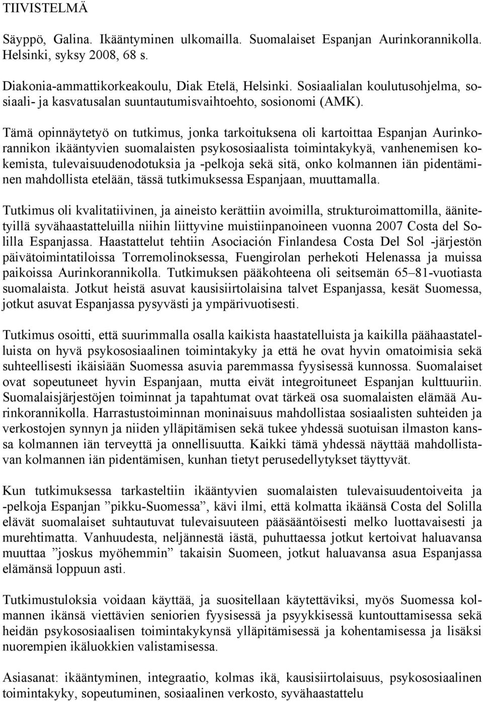 Tämä opinnäytetyö on tutkimus, jonka tarkoituksena oli kartoittaa Espanjan Aurinkorannikon ikääntyvien suomalaisten psykososiaalista toimintakykyä, vanhenemisen kokemista, tulevaisuudenodotuksia ja