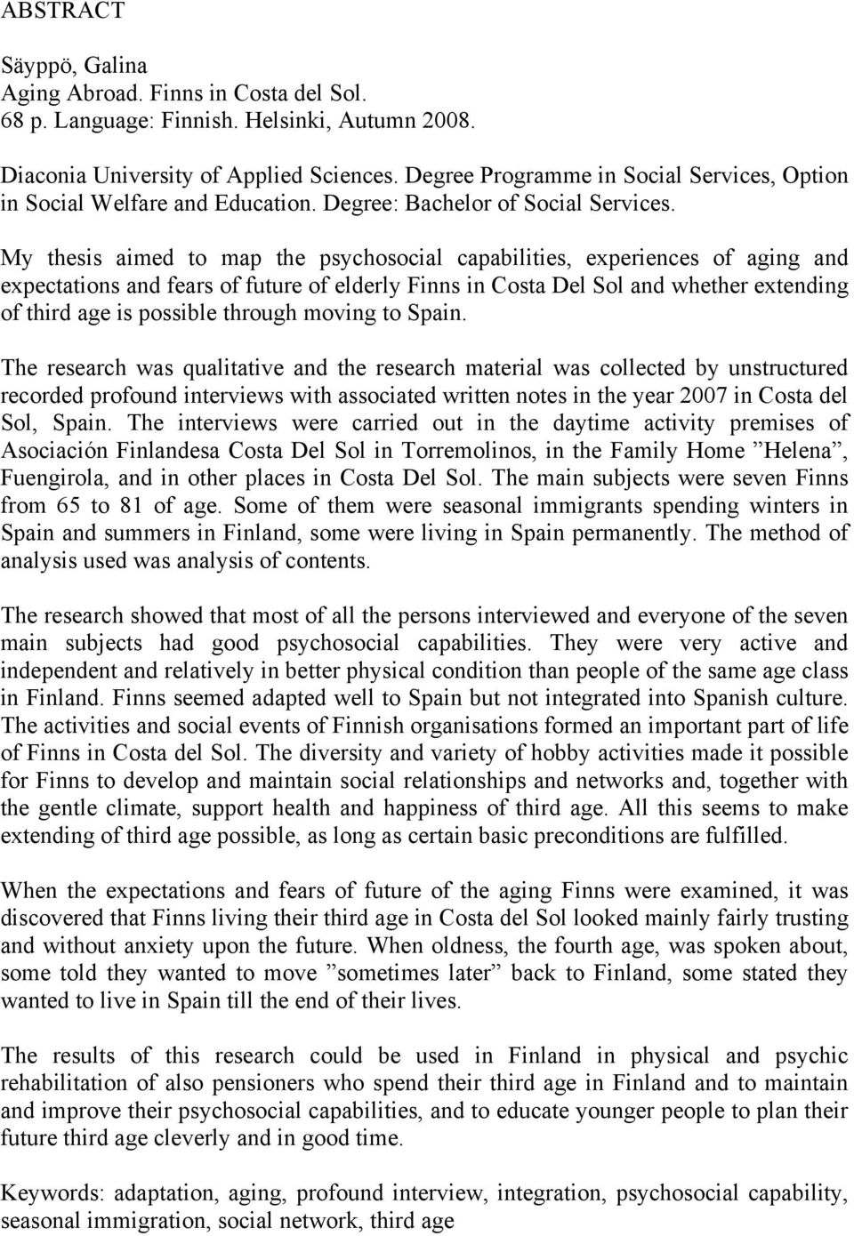 My thesis aimed to map the psychosocial capabilities, experiences of aging and expectations and fears of future of elderly Finns in Costa Del Sol and whether extending of third age is possible