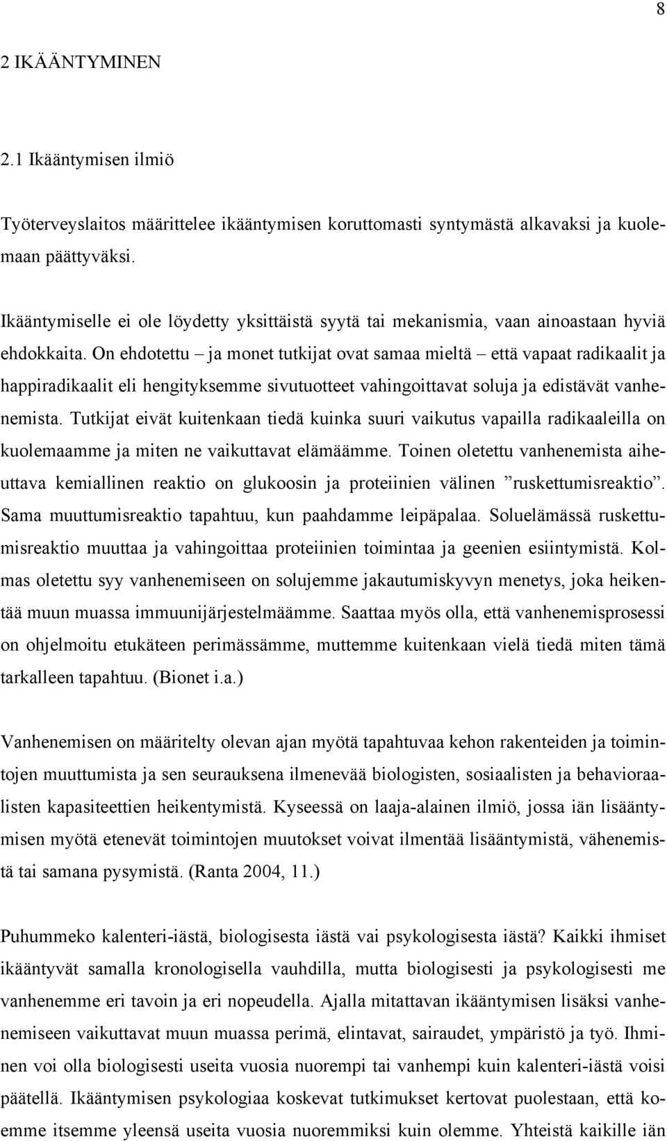 On ehdotettu ja monet tutkijat ovat samaa mieltä että vapaat radikaalit ja happiradikaalit eli hengityksemme sivutuotteet vahingoittavat soluja ja edistävät vanhenemista.