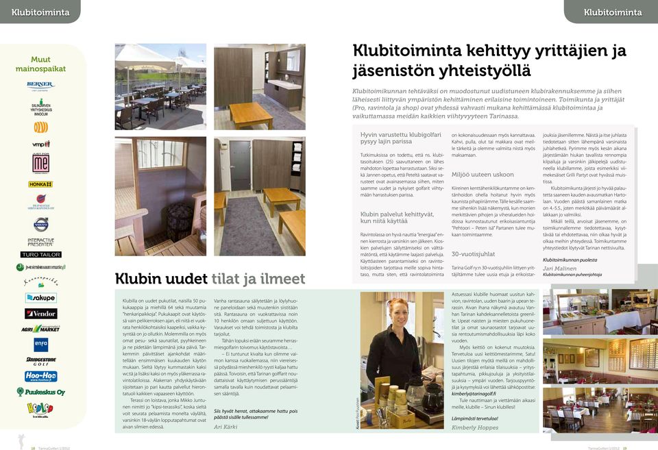 Toimikunta ja yrittäjät (Pro, ravintola ja shop) ovat yhdessä vahvasti mukana kehittämässä klubitoimintaa ja vaikuttamassa meidän kaikkien viihtyvyyteen Tarinassa.