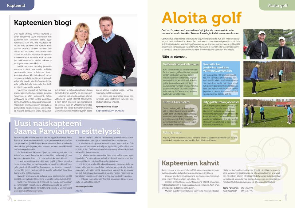 golfkentällä. Koulutukseltaan liikunnanohjaaja, nykyään myyntityön puolella työskentelevä Jaana hankki ensimmäiset mailansa jo yli parikymmentä vuotta sitten Lontoosta, tosin aluksi vasenkätiset.