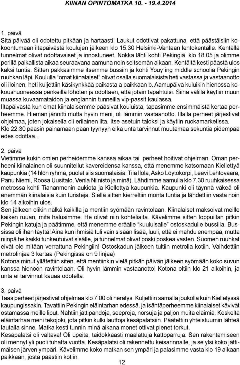 05 ja olimme perillä paikallista aikaa seuraavana aamuna noin seitsemän aikaan. Kentältä kesti päästä ulos kaksi tuntia.