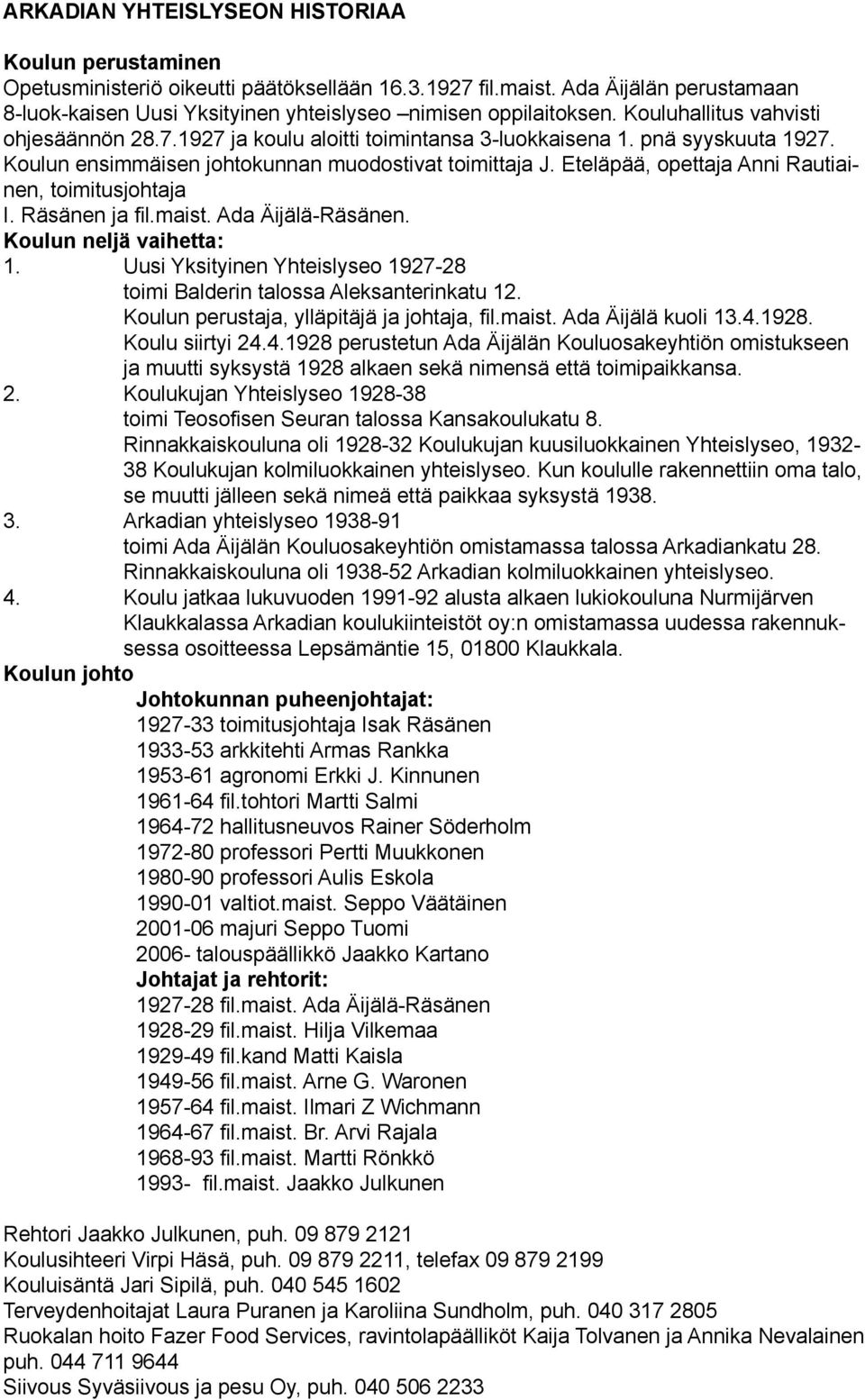 Koulun ensimmäisen johtokunnan muodostivat toimittaja J. Eteläpää, opettaja Anni Rautiainen, toimitusjohtaja I. Räsänen ja fil.maist. Ada Äijälä-Räsänen. Koulun neljä vaihetta: 1.