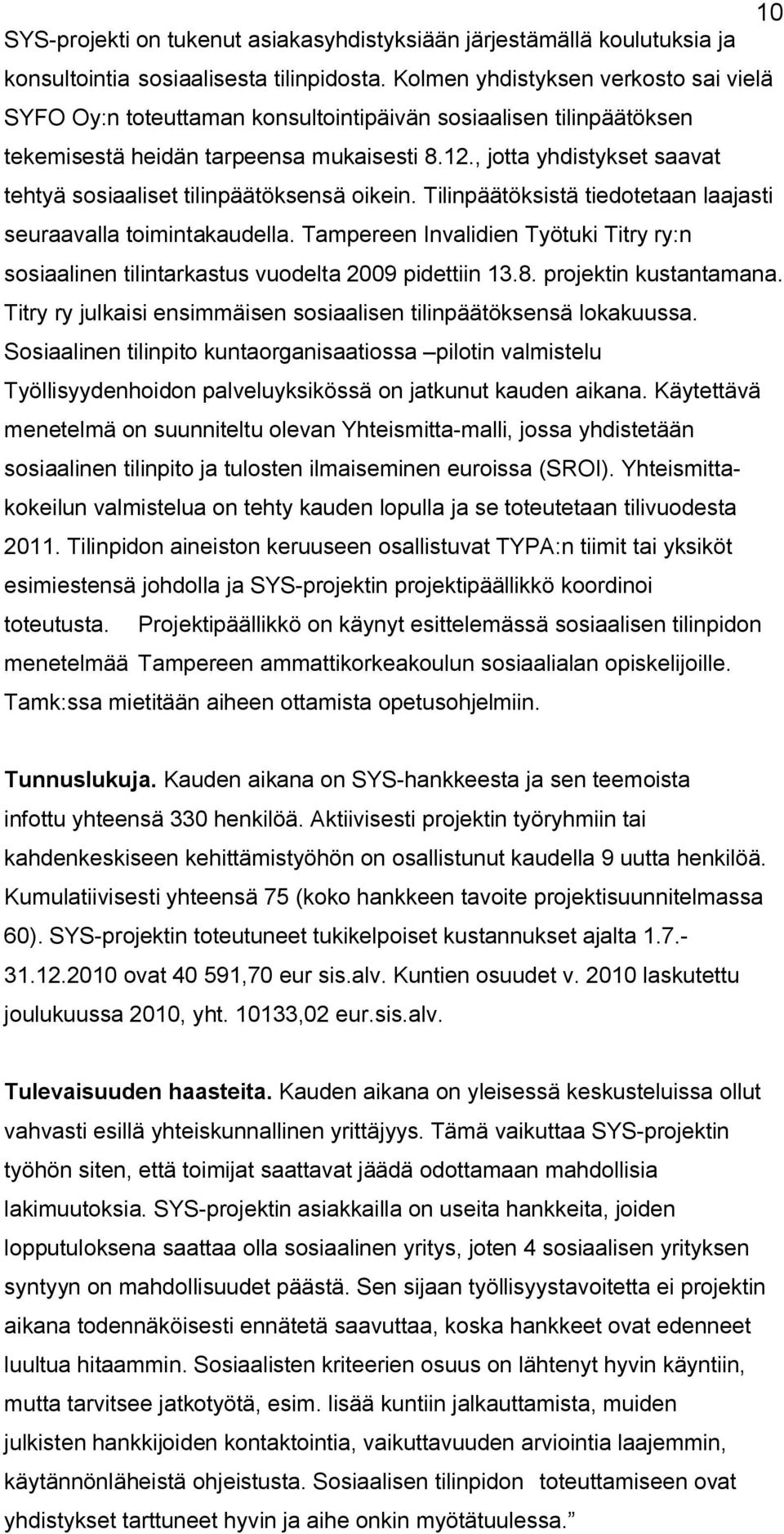 , jotta yhdistykset saavat tehtyä sosiaaliset tilinpäätöksensä oikein. Tilinpäätöksistä tiedotetaan laajasti seuraavalla toimintakaudella.