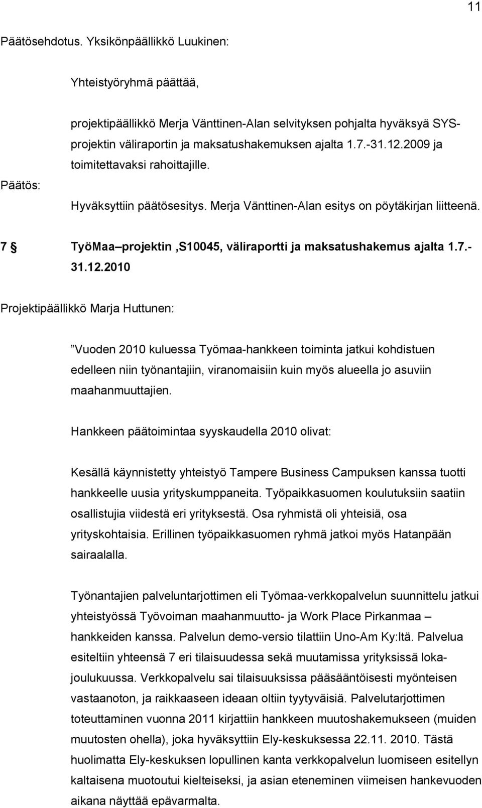 2009 ja toimitettavaksi rahoittajille. Hyväksyttiin päätösesitys. Merja Vänttinen Alan esitys on pöytäkirjan liitteenä. 7 TyöMaa projektin,s10045, väliraportti ja maksatushakemus ajalta 1.7. 31.12.