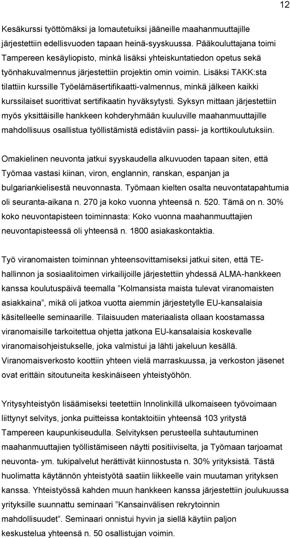 Lisäksi TAKK:sta tilattiin kurssille Työelämäsertifikaatti valmennus, minkä jälkeen kaikki kurssilaiset suorittivat sertifikaatin hyväksytysti.