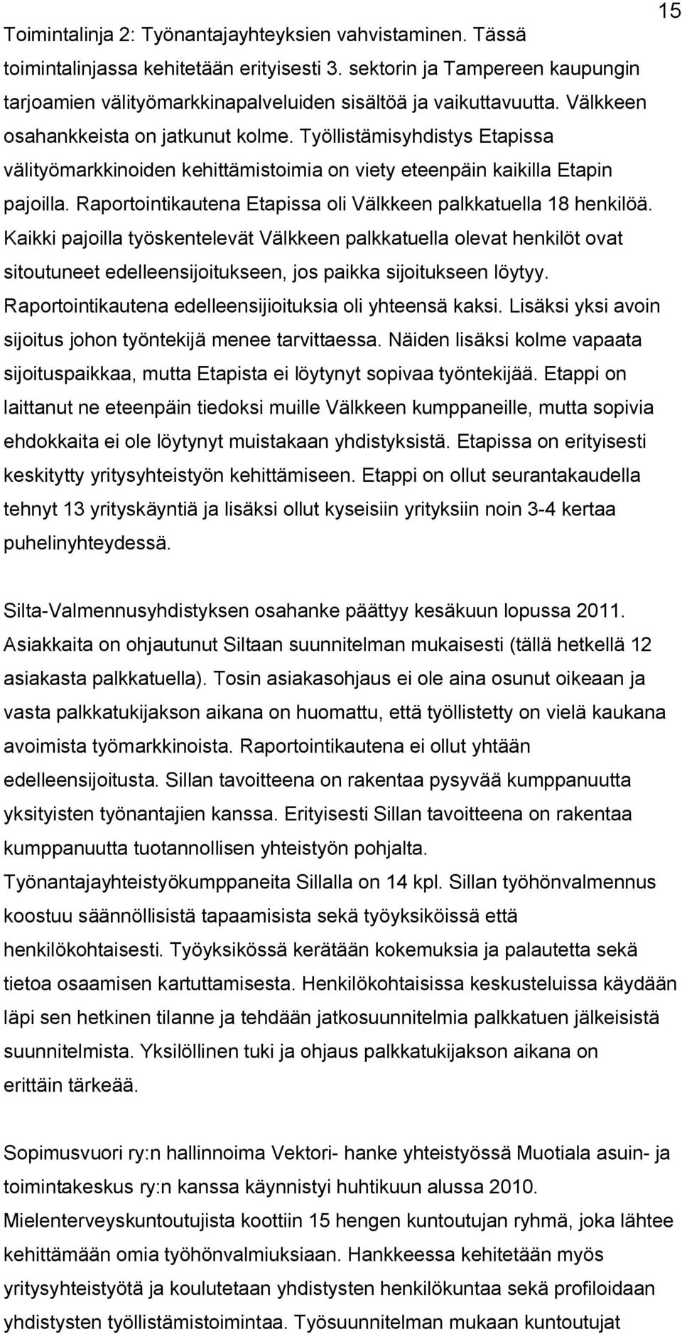 Työllistämisyhdistys Etapissa välityömarkkinoiden kehittämistoimia on viety eteenpäin kaikilla Etapin pajoilla. Raportointikautena Etapissa oli Välkkeen palkkatuella 18 henkilöä.