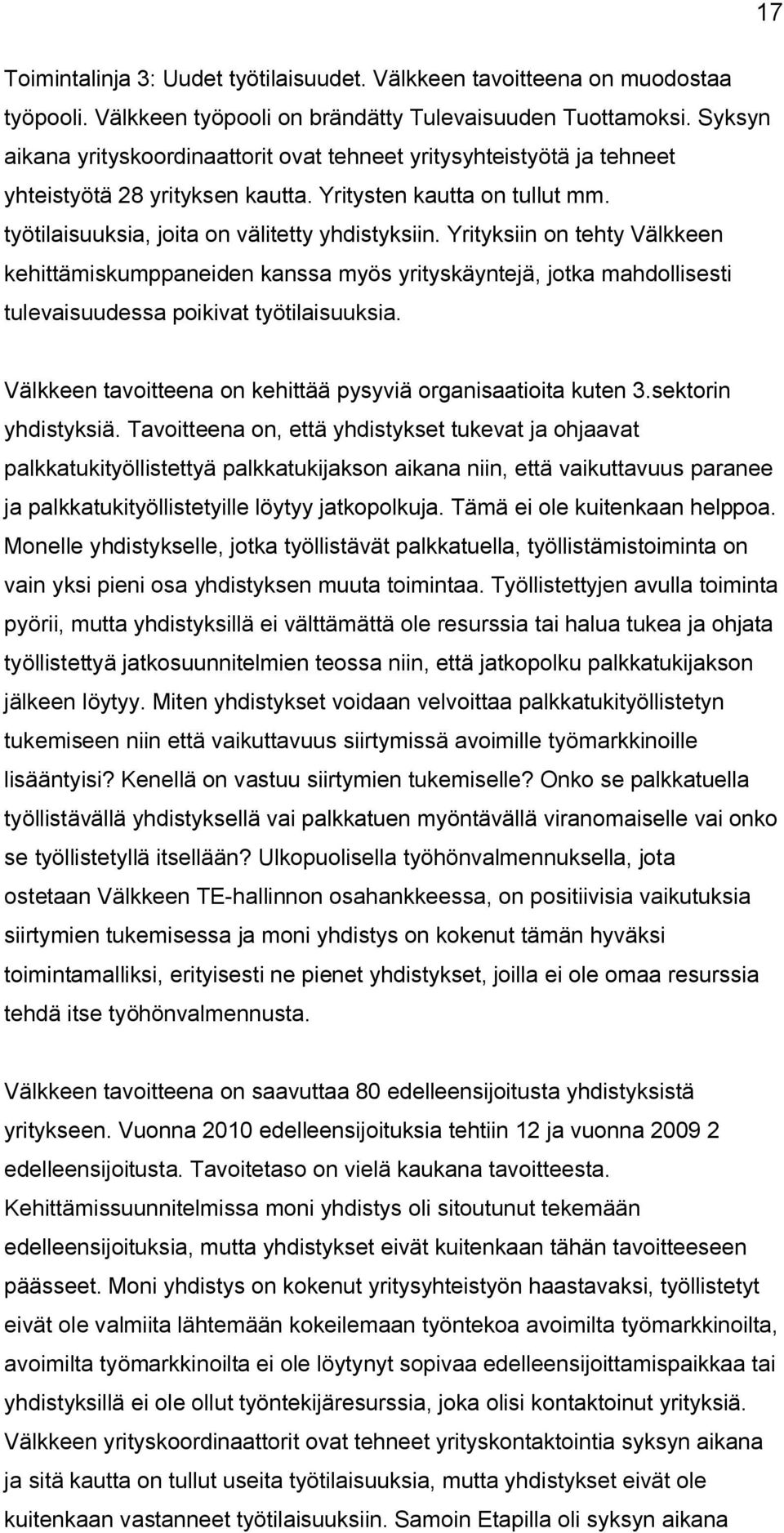 Yrityksiin on tehty Välkkeen kehittämiskumppaneiden kanssa myös yrityskäyntejä, jotka mahdollisesti tulevaisuudessa poikivat työtilaisuuksia.