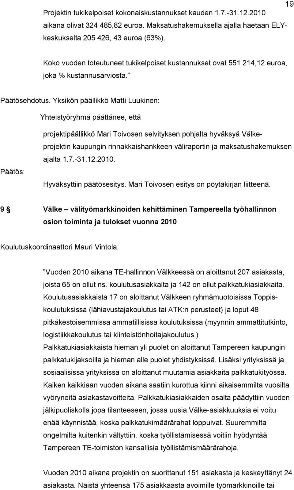 Yksikön päällikkö Matti Luukinen: Yhteistyöryhmä päättänee, että Päätös: projektipäällikkö Mari Toivosen selvityksen pohjalta hyväksyä Välkeprojektin kaupungin rinnakkaishankkeen väliraportin ja