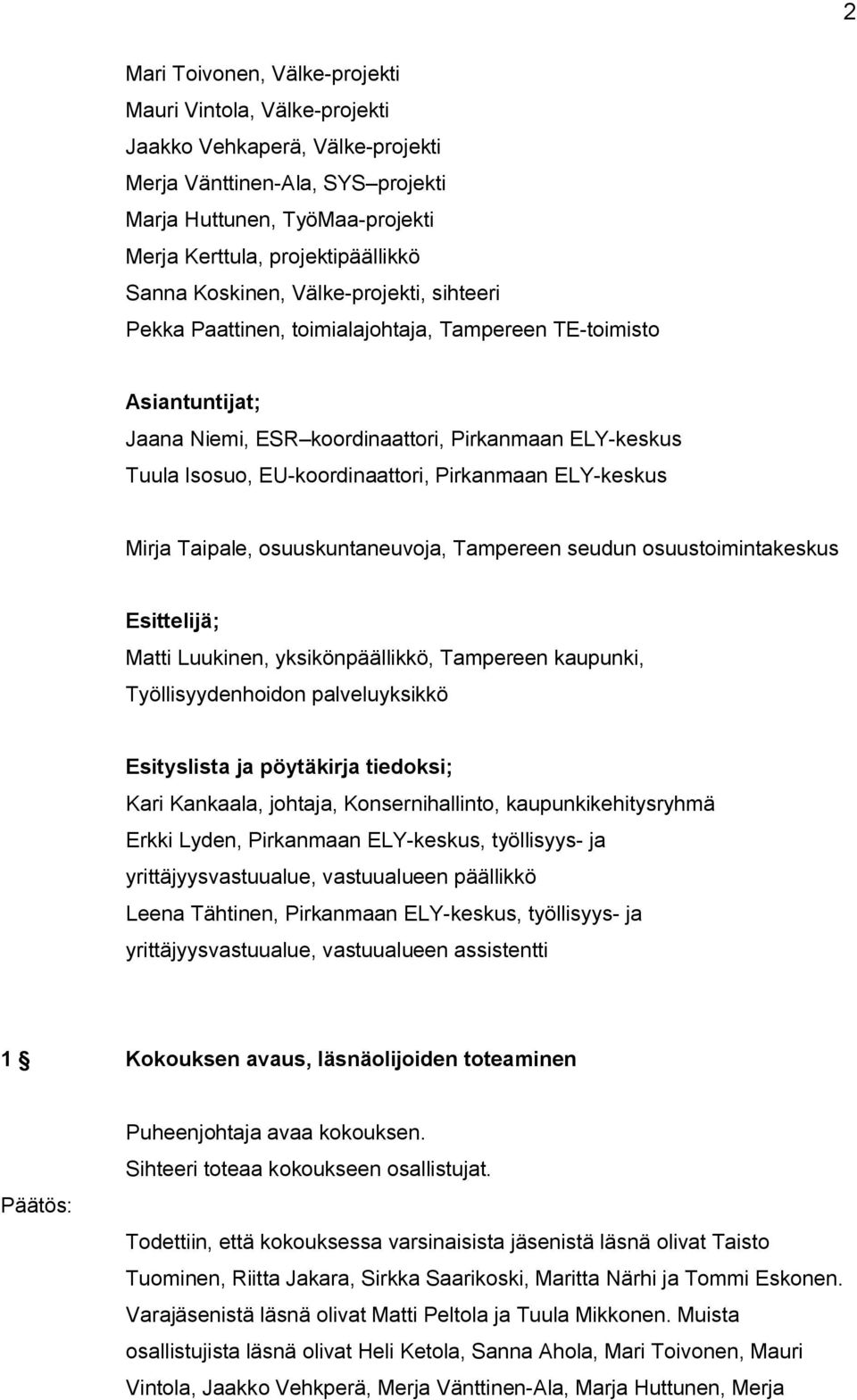 Pirkanmaan ELY keskus Mirja Taipale, osuuskuntaneuvoja, Tampereen seudun osuustoimintakeskus Esittelijä; Matti Luukinen, yksikönpäällikkö, Tampereen kaupunki, Työllisyydenhoidon palveluyksikkö