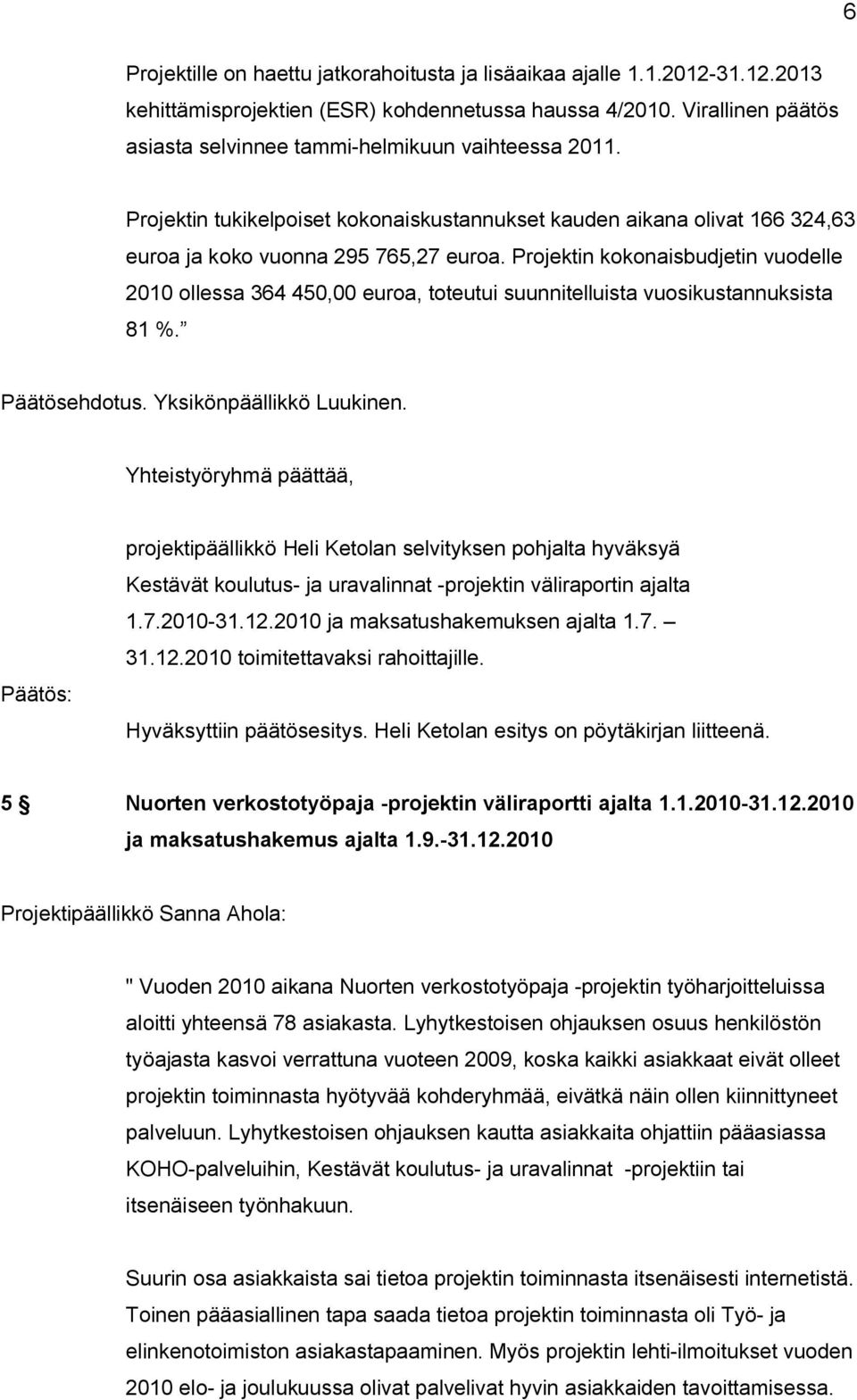 Projektin kokonaisbudjetin vuodelle 2010 ollessa 364 450,00 euroa, toteutui suunnitelluista vuosikustannuksista 81 %. Päätösehdotus. Yksikönpäällikkö Luukinen.