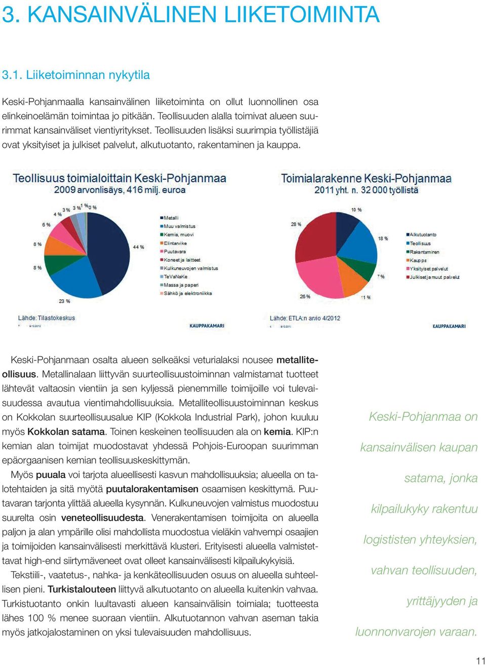 Keski-Pohjanmaan osalta alueen selkeäksi veturialaksi nousee metalliteollisuus.