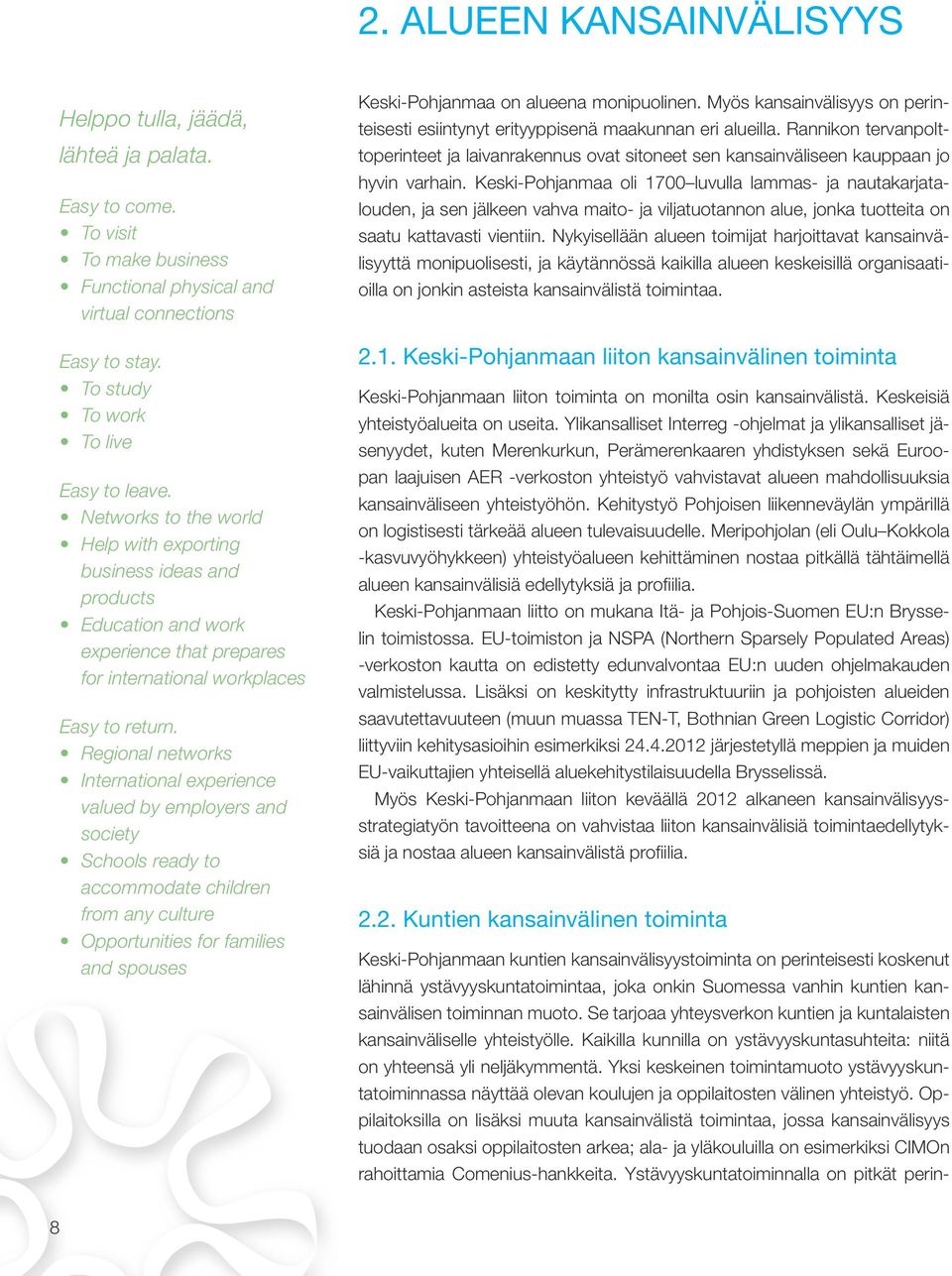 Regional networks International experience valued by employers and society Schools ready to accommodate children from any culture Opportunities for families and spouses Keski-Pohjanmaa on alueena