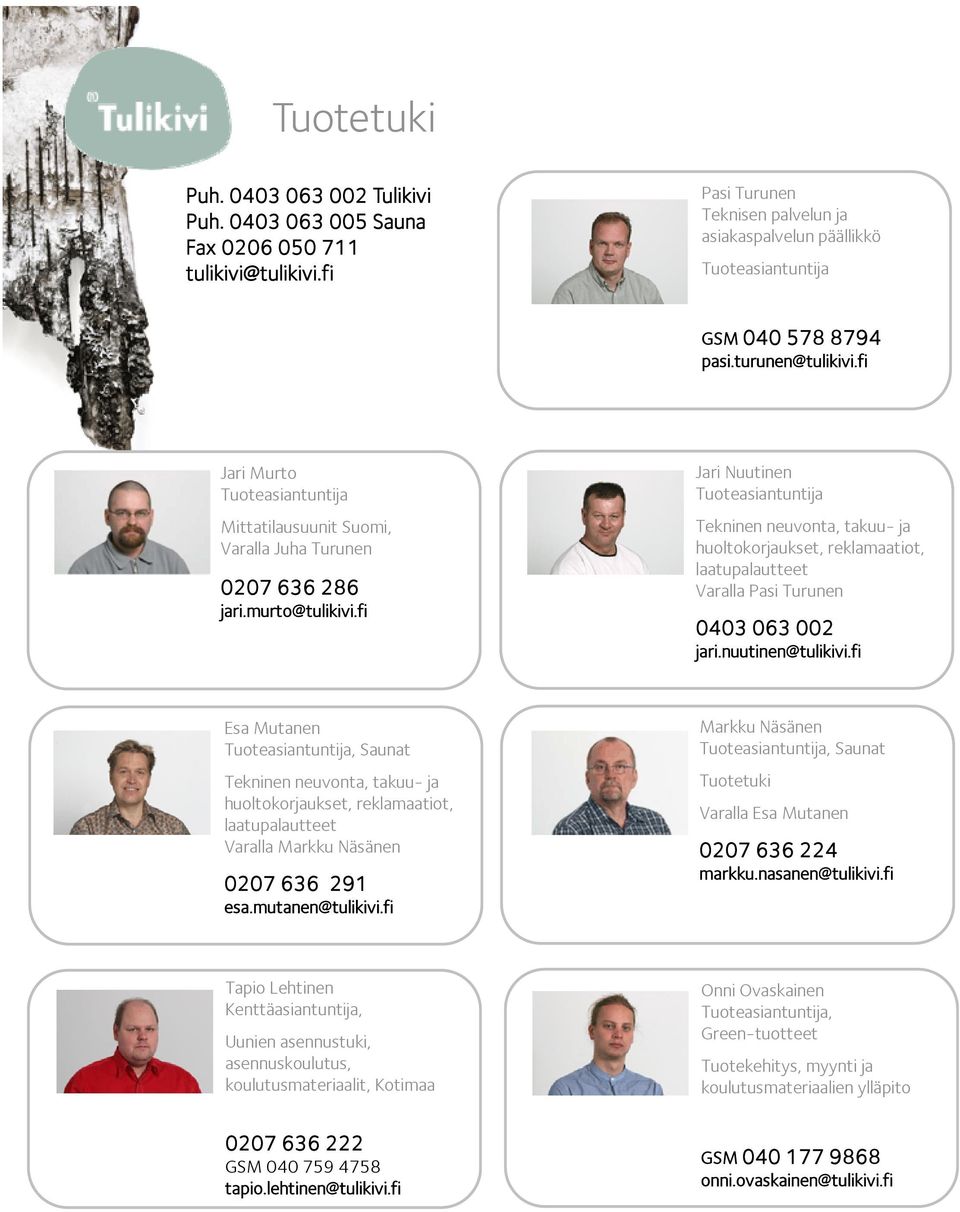 fi Jari Nuutinen Tuoteasiantuntija Tekninen neuvonta, takuu- ja huoltokorjaukset, reklamaatiot, laatupalautteet Varalla Pasi Turunen 0403 063 002 jari.nuutinen@tulikivi.