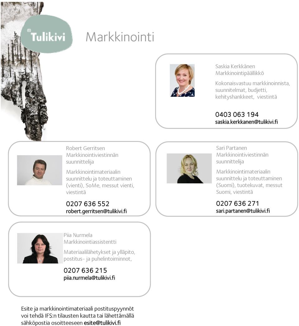 fi Sari Partanen Markkinointiviestinnän suunnittelija Markkinointimateriaalin suunnittelu ja toteuttaminen (Suomi), tuotekuvat, messut Suomi, viestintä 0207 636 271 sari.partanen@tulikivi.