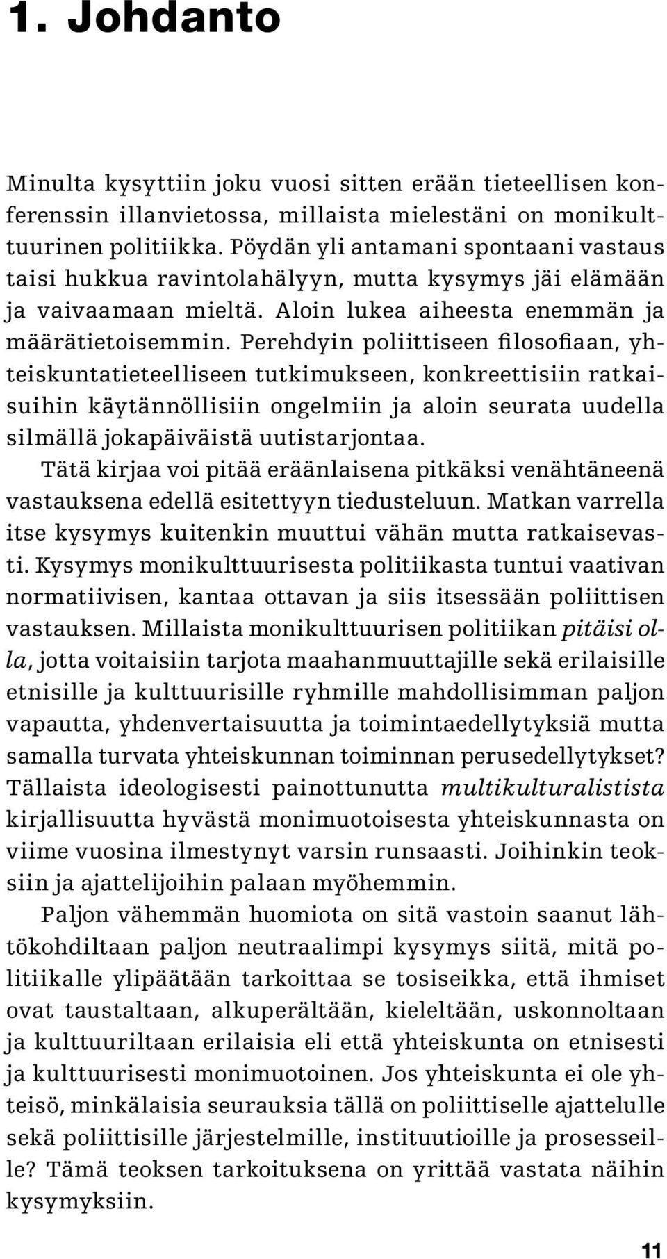 Perehdyin poliittiseen filosofiaan, yhteiskuntatieteelliseen tutkimukseen, konkreettisiin ratkaisuihin käytännöllisiin ongelmiin ja aloin seurata uudella silmällä jokapäiväistä uutistarjontaa.