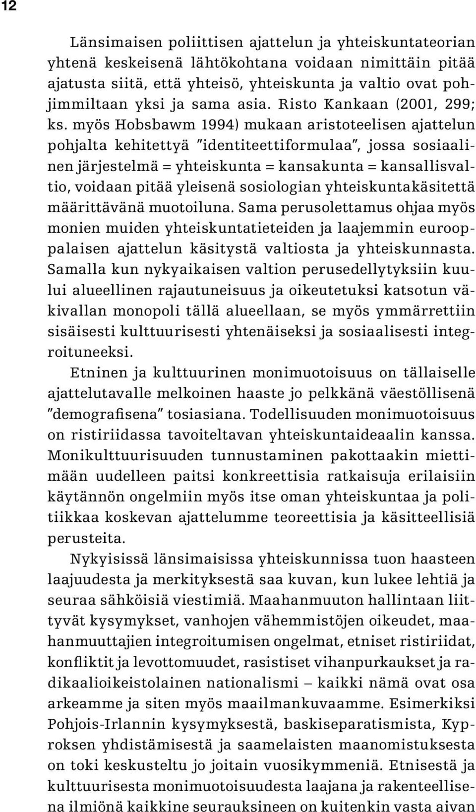 myös Hobsbawm 1994) mukaan aristoteelisen ajattelun pohjalta kehitettyä identiteettiformulaa, jossa sosiaalinen järjestelmä = yhteiskunta = kansakunta = kansallisvaltio, voidaan pitää yleisenä