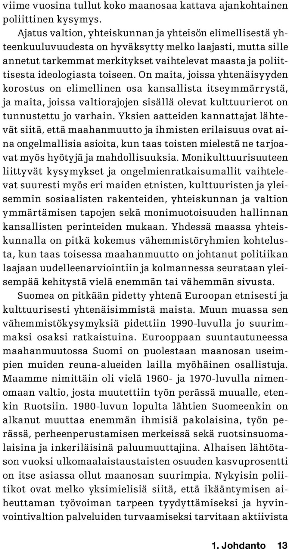 toiseen. On maita, joissa yhtenäisyyden korostus on elimellinen osa kansallista itseymmärrystä, ja maita, joissa valtiorajojen sisällä olevat kulttuurierot on tunnustettu jo varhain.