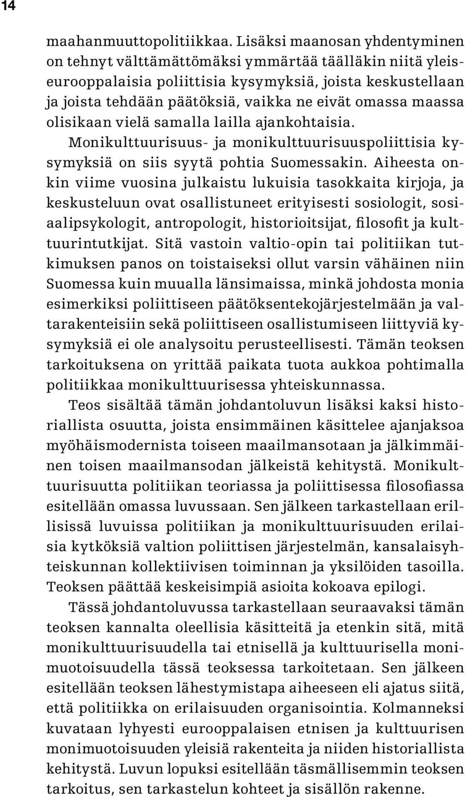 maassa olisikaan vielä samalla lailla ajankohtaisia. Monikulttuurisuus- ja monikulttuurisuuspoliittisia kysymyksiä on siis syytä pohtia Suomessakin.