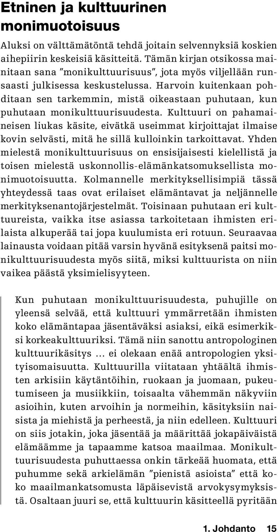 Harvoin kuitenkaan pohditaan sen tarkemmin, mistä oikeastaan puhutaan, kun puhutaan monikulttuurisuudesta.