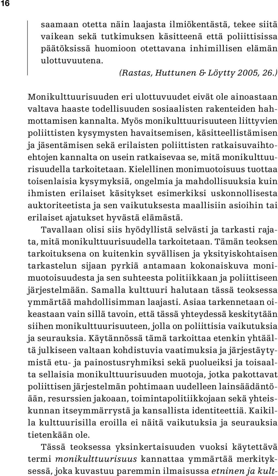 Myös monikulttuurisuuteen liittyvien poliittisten kysymysten havaitsemisen, käsitteellistämisen ja jäsentämisen sekä erilaisten poliittisten ratkaisuvaihtoehtojen kannalta on usein ratkaisevaa se,