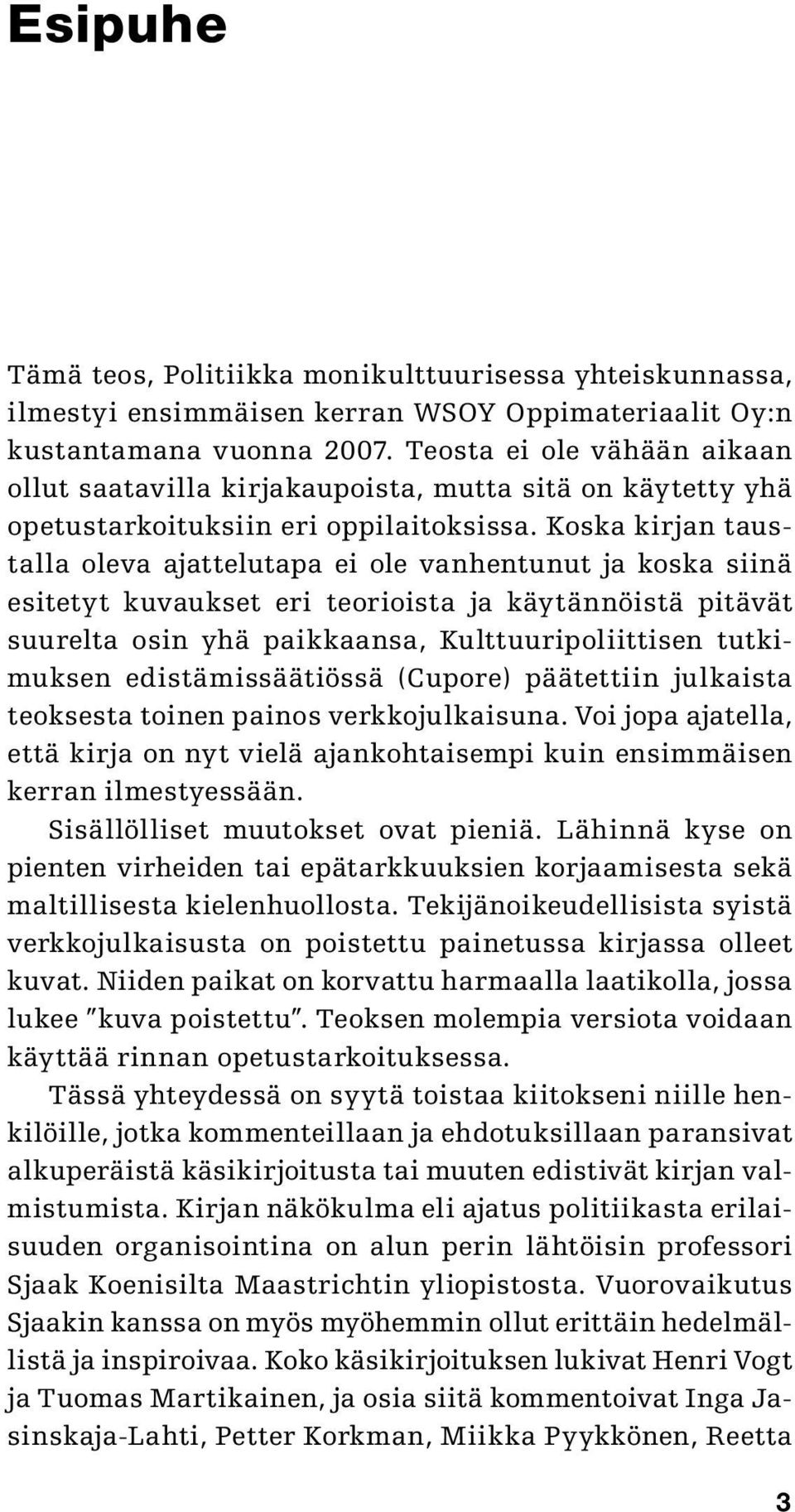 Koska kirjan taustalla oleva ajattelutapa ei ole vanhentunut ja koska siinä esitetyt kuvaukset eri teorioista ja käytännöistä pitävät suurelta osin yhä paikkaansa, Kulttuuripoliittisen tutkimuksen