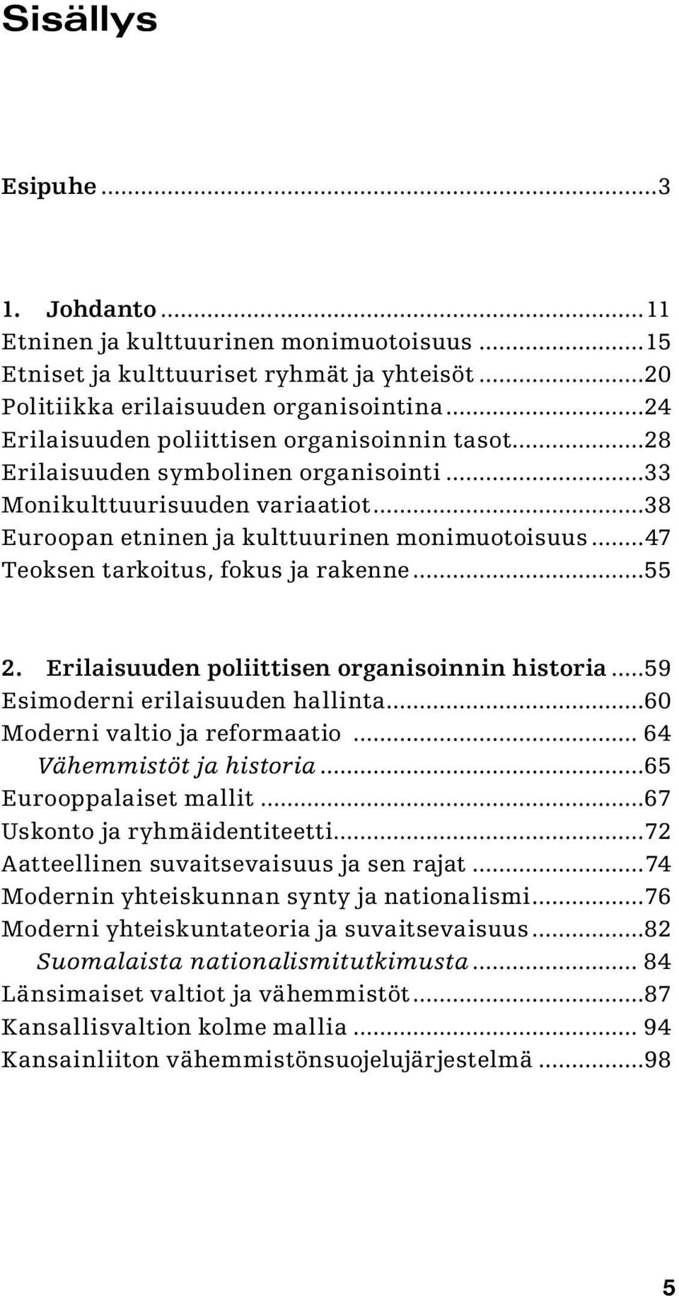 ..47 Teoksen tarkoitus, fokus ja rakenne...55 2. Erilaisuuden poliittisen organisoinnin historia...59 Esimoderni erilaisuuden hallinta...60 Moderni valtio ja reformaatio... 64 Vähemmistöt ja historia.