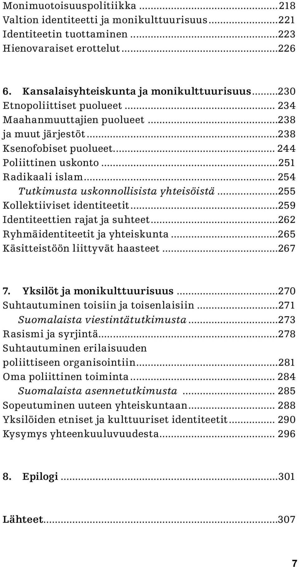 .. 254 Tutkimusta uskonnollisista yhteisöistä...255 Kollektiiviset identiteetit...259 Identiteettien rajat ja suhteet...262 Ryhmäidentiteetit ja yhteiskunta...265 Käsitteistöön liittyvät haasteet.