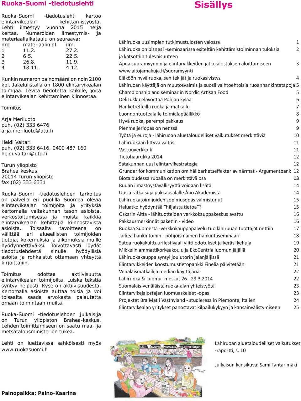 Jakelulistalla on 1800 elintarvikealan toimijaa. Levitä tiedotetta kaikille, joita elintarvikealan kehittäminen kiinnostaa. Toimitus Arja Meriluoto puh. (02) 333 6476 arja.meriluoto@utu.